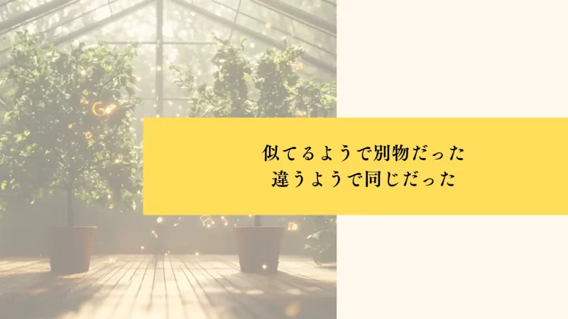 似てるようで別物だった
違うようで同じだった